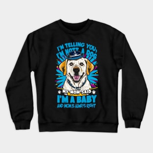 I'm telling you i'm not a dog my mom said i'm a baby and my mom is always right | Funny dog lover Crewneck Sweatshirt